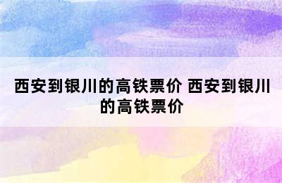 西安到银川的高铁票价 西安到银川的高铁票价